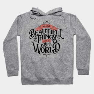 MAKE BEAUTIFUL THINGS FOR A BETTER WORLD Hoodie